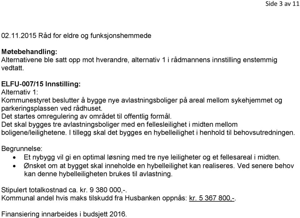 Det startes omregulering av området til offentlig formål. Det skal bygges tre avlastningsboliger med en fellesleilighet i midten mellom boligene/leilighetene.