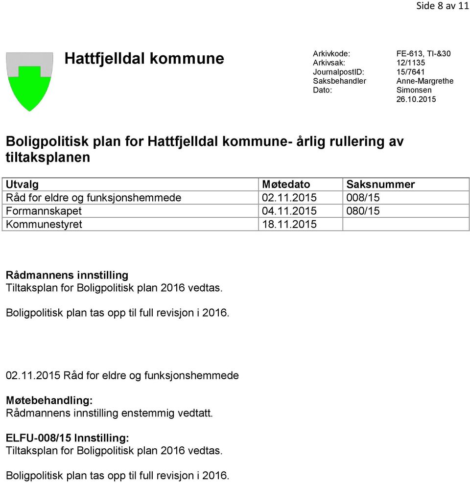 11.2015 080/15 Kommunestyret 18.11.2015 Rådmannens innstilling Tiltaksplan for Boligpolitisk plan 2016 vedtas. Boligpolitisk plan tas opp til full revisjon i 2016. 02.11.2015 Råd for eldre og funksjonshemmede Møtebehandling: Rådmannens innstilling enstemmig vedtatt.