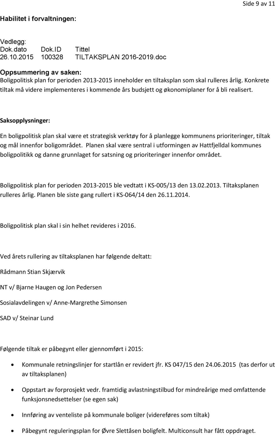 Konkrete tiltak må videre implementeres i kommende års budsjett og økonomiplaner for å bli realisert.