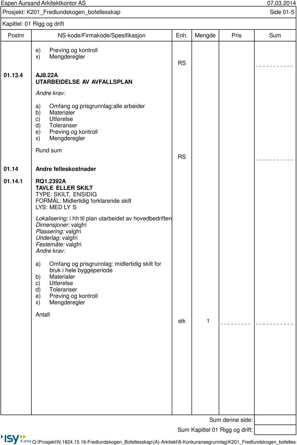 2392A TAVLE ELLER SKILT TYPE: SKILT, ENSIDIG FORMÅL: Midlertidig forklarende skilt LYS: MED LY S Lokalisering: i hh til plan utarbeidet av hovedbedriften