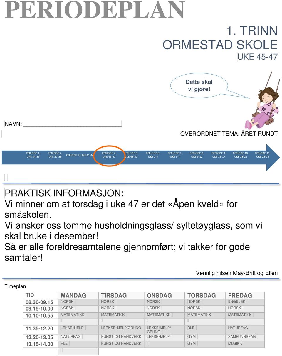 PERIODE 9: UKE 13-17 PERIODE 10: UKE 18-21 PERIODE 11: UKE 22-25 PRAKTISK INFORMASJON: Vi minner om at torsdag i uke 47 er det «Åpen kveld» for småskolen.