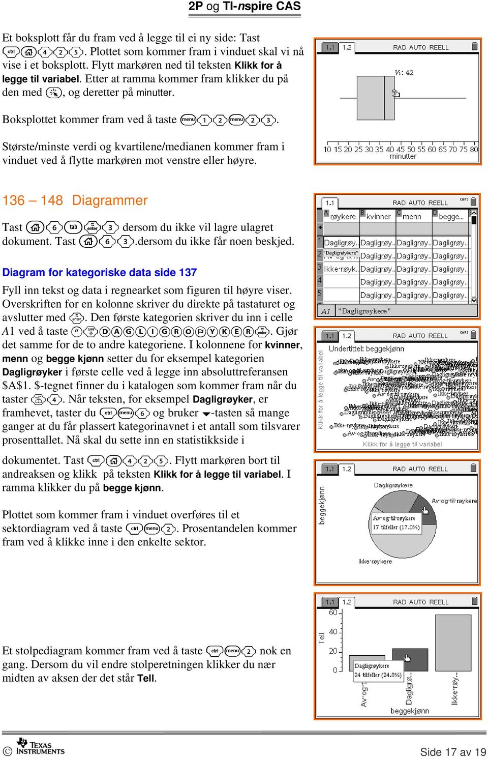 Største/minste verdi og kvartilene/medianen kommer fram i vinduet ved å flytte markøren mot venstre eller høyre. 136 148 Diagrammer Tast c6e 3 dersom du ikke vil lagre ulagret dokument. Tast c63.