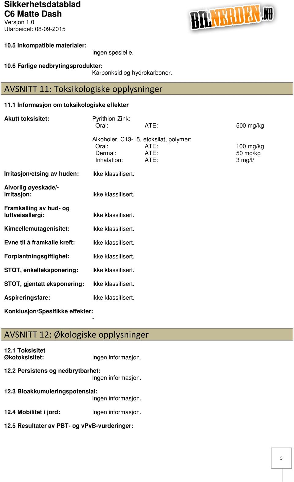 mg/l/ Irritasjon/etsing av huden: Alvorlig øyeskade/ irritasjon: Framkalling av hud og luftveisallergi: Kimcellemutagenisitet: Evne til å framkalle kreft: Forplantningsgiftighet: STOT,