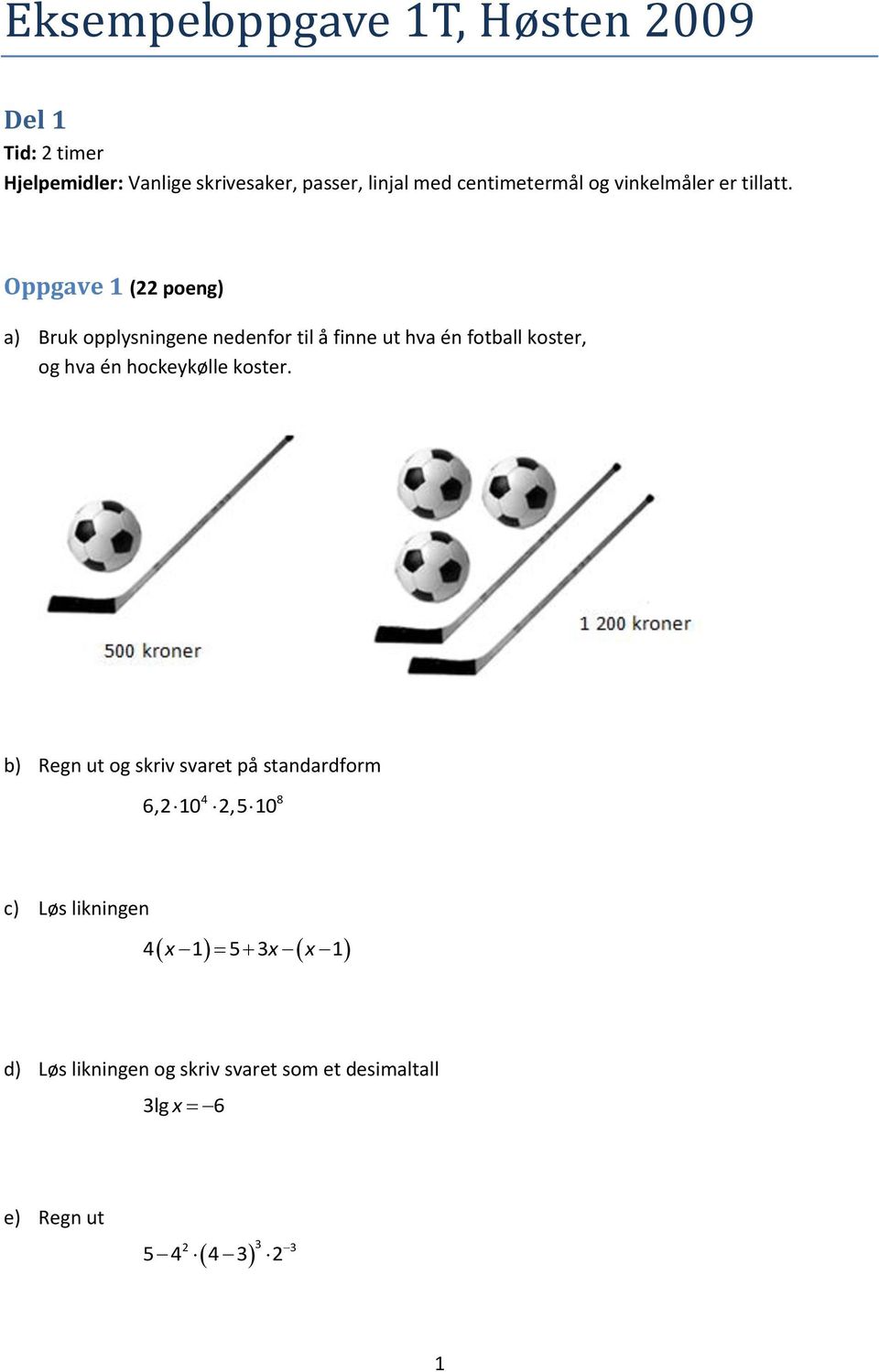 Oppgave 1 ( poeng) a) Bruk opplysningene nedenfor til å finne ut hva én fotball koster, og hva én