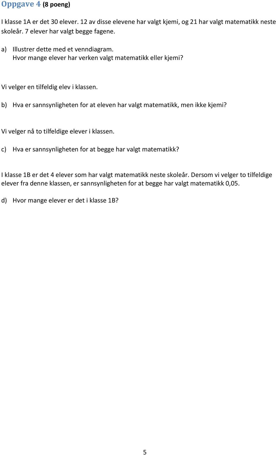 b) Hva er sannsynligheten for at eleven har valgt matematikk, men ikke kjemi? Vi velger nå to tilfeldige elever i klassen.