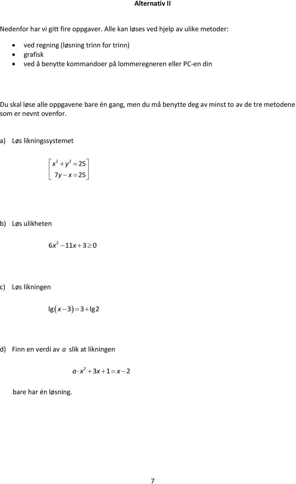 lommeregneren eller PC-en din Du skal løse alle oppgavene bare én gang, men du må benytte deg av minst to av de tre