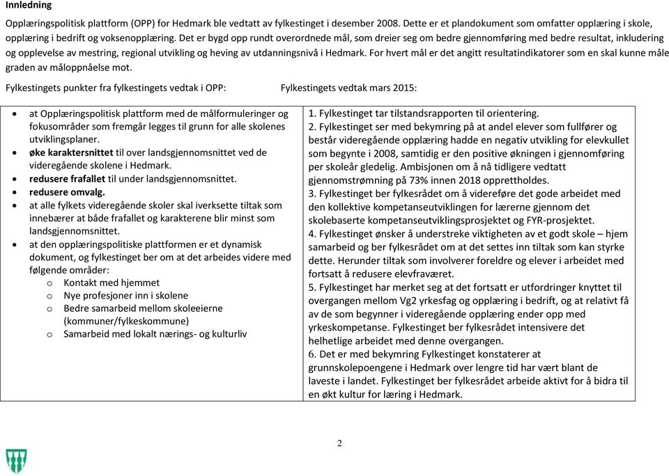 For hvert mål er det angitt resultatindikatorer som en skal kunne måle graden av måloppnåelse mot.