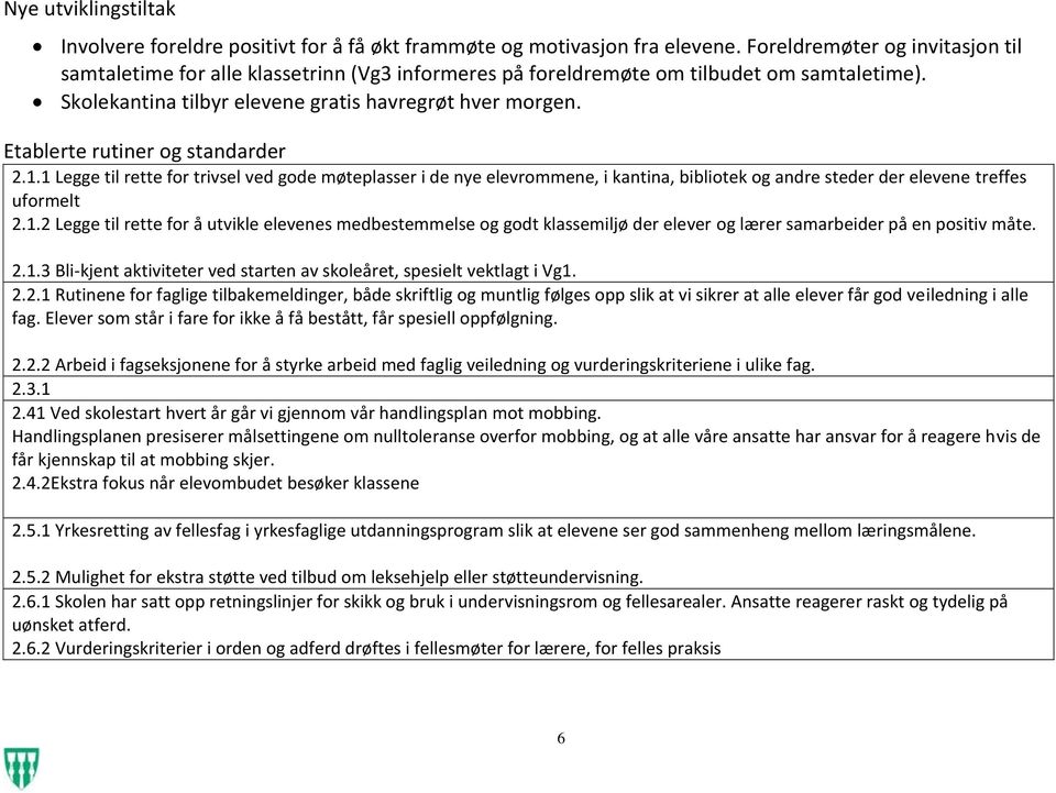 Etablerte rutiner og standarder 2.1.1 Legge til rette for trivsel ved gode møteplasser i de nye elevrommene, i kantina, bibliotek og andre steder der elevene treffes uformelt 2.1.2 Legge til rette for å utvikle elevenes medbestemmelse og godt klassemiljø der elever og lærer samarbeider på en positiv måte.