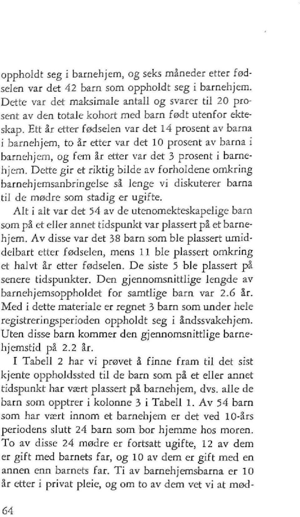 Ett år etter fødselen var det 14 prosent av barna i barnehjem, to år etter var det 10 prosent av barna i barnehjem, og fem år etter var det 3 prosent i barnehjem.