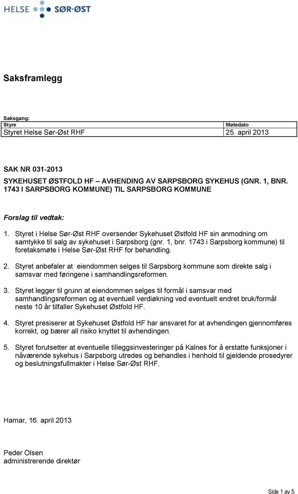 1, bnr. 1743 i Sarpsborg kommune) til foretaksmøte i Helse Sør-Øst RHF for behandling. 2.
