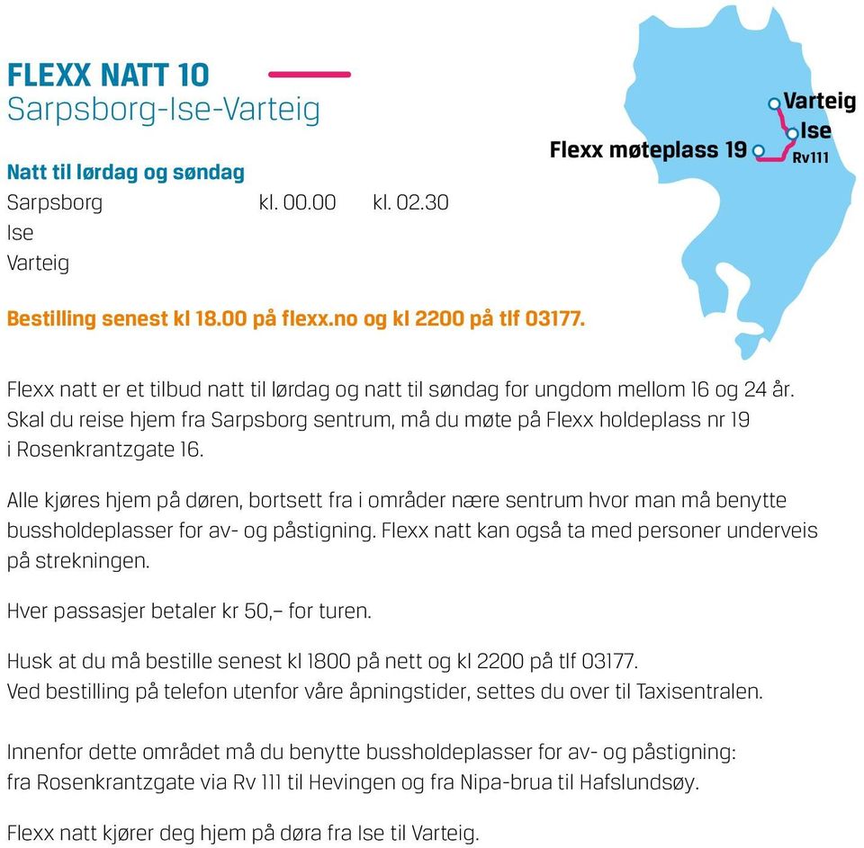 Skal du reise hjem fra Sarpsborg sentrum, må du møte på Flexx holdeplass nr 19 i Rosenkrantzgate 16.