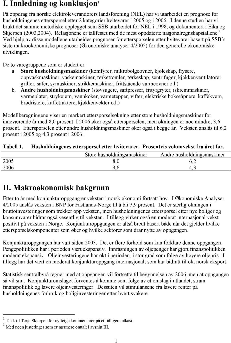 Ved hjelp av disse modellene uarbeides prognoser for eerspørselen eer hvievarer baser på SSB s sise makroøkonomiske prognoser (Økonomiske analyser 4/005) for den generelle økonomiske uviklingen.