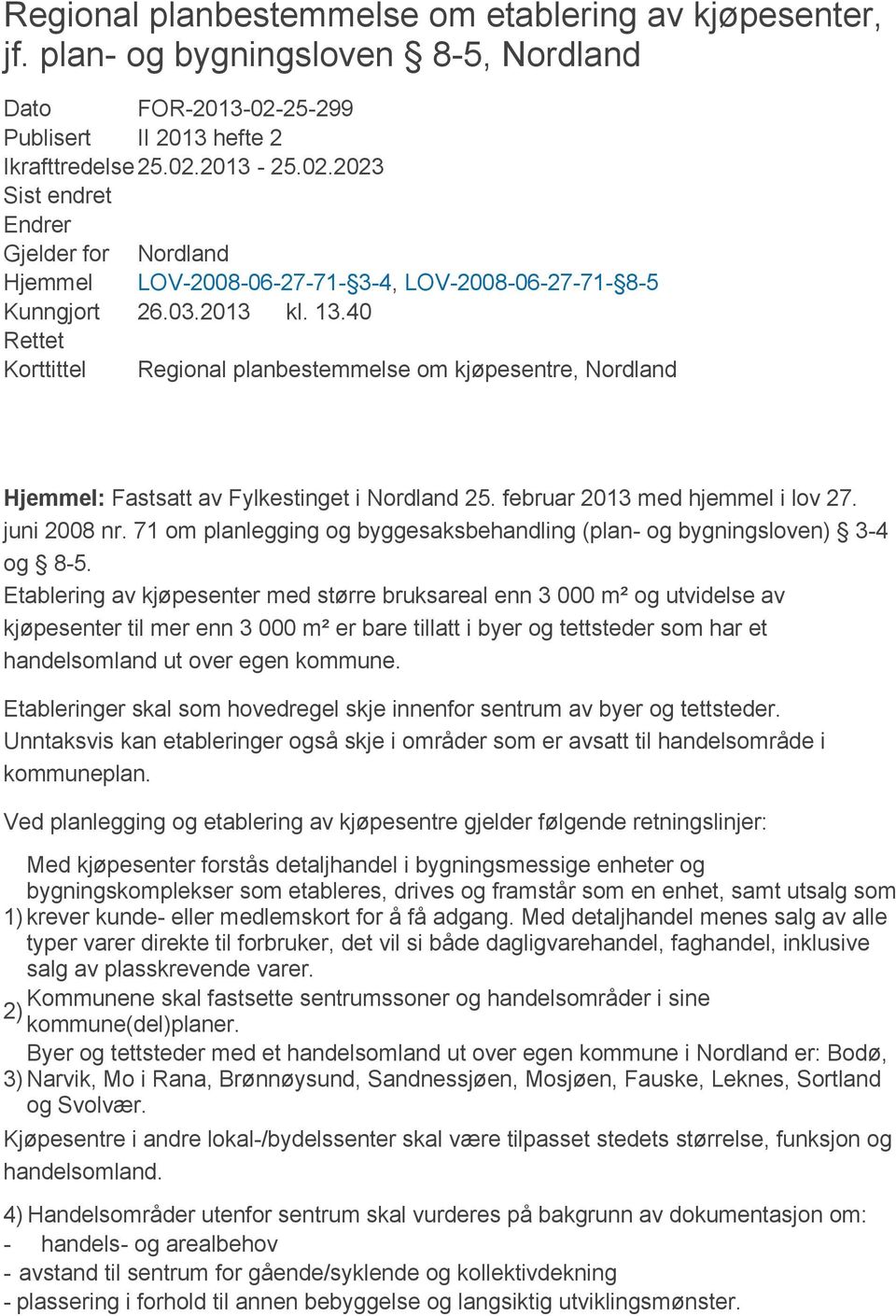 40 Rettet Korttittel Regional planbestemmelse om kjøpesentre, Nordland Hjemmel: Fastsatt av Fylkestinget i Nordland 25. februar 2013 med hjemmel i lov 27. juni 2008 nr.