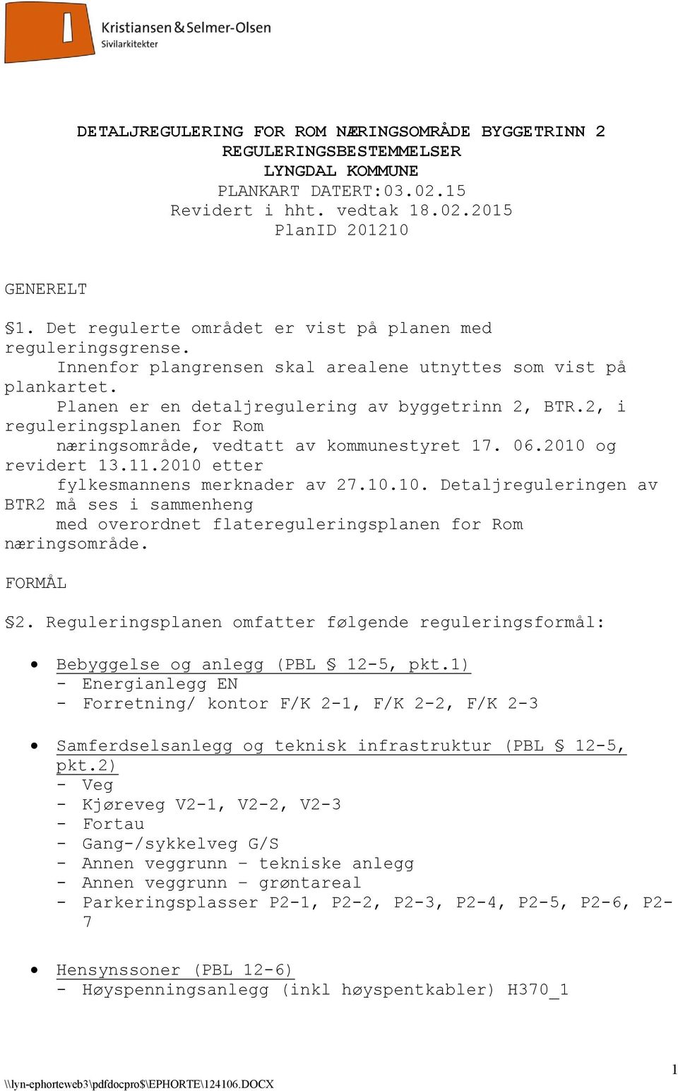 2, i reguleringsplanen for Rom næringsområde, vedtatt av kommunestyret 17. 06.2010 og revidert 13.11.2010 etter fylkesmannens merknader av 27.10.10. Detaljreguleringen av BTR2 må ses i sammenheng med overordnet flatereguleringsplanen for Rom næringsområde.