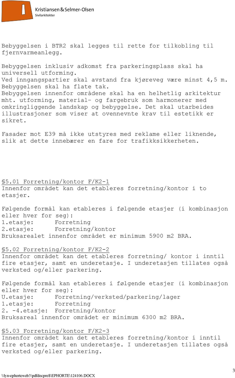 utforming, material og fargebruk som harmonerer med omkringliggende landskap og bebyggelse. Det skal utarbeides illustrasjoner som viser at ovennevnte krav til estetikk er sikret.