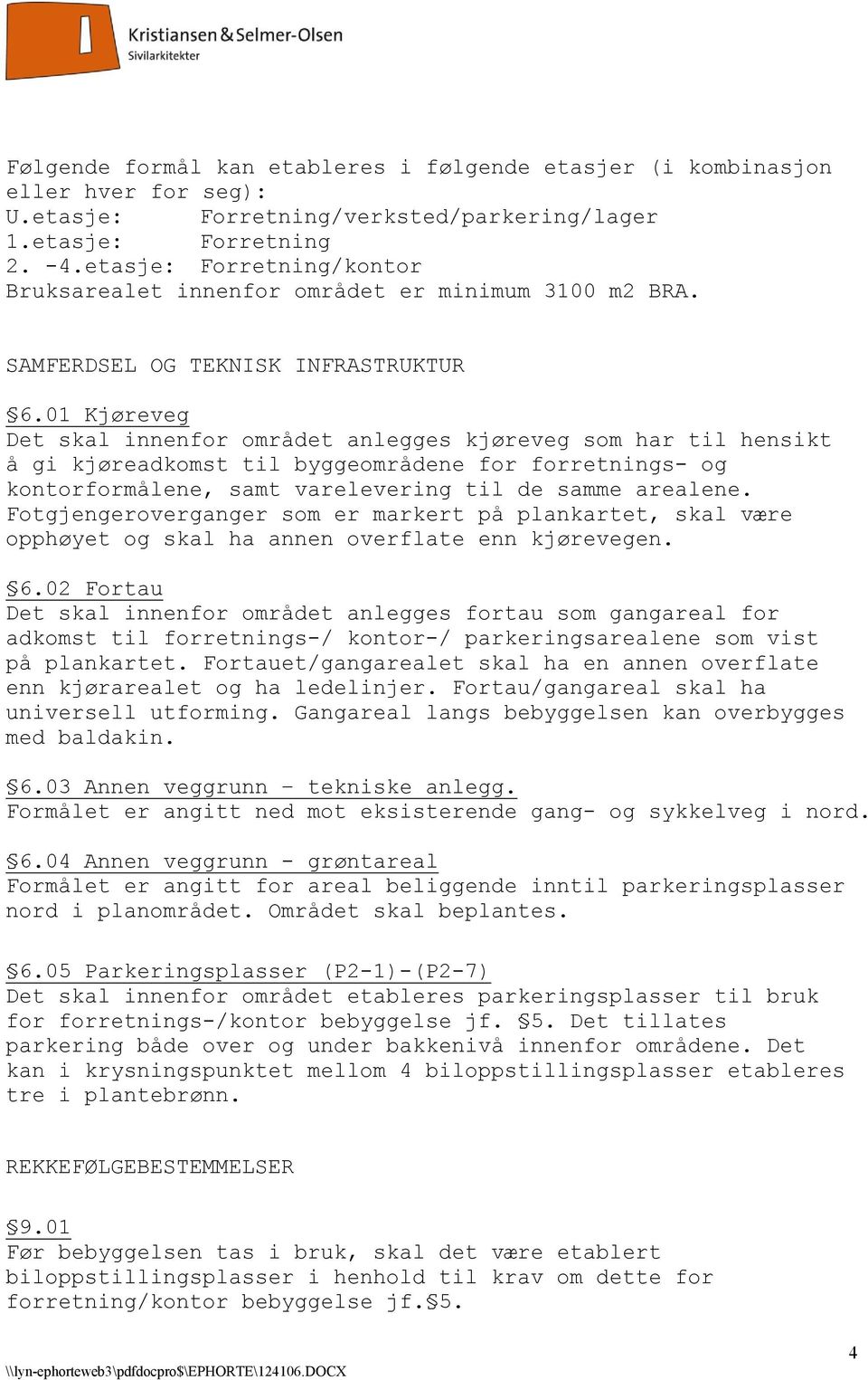 01 Kjøreveg Det skal innenfor området anlegges kjøreveg som har til hensikt å gi kjøreadkomst til byggeområdene for forretnings- og kontorformålene, samt varelevering til de samme arealene.