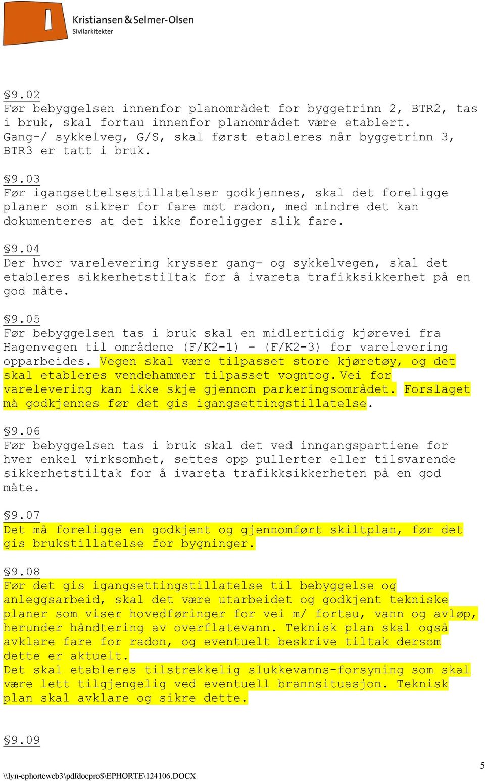 03 Før igangsettelsestillatelser godkjennes, skal det foreligge planer som sikrer for fare mot radon, med mindre det kan dokumenteres at det ikke foreligger slik fare. 9.