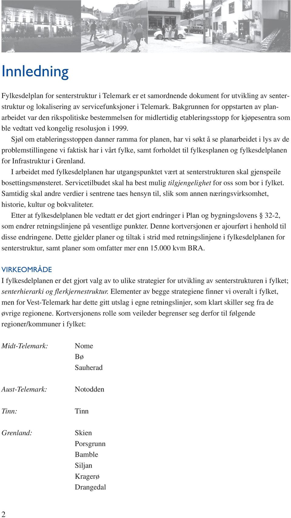 Sjøl om etableringsstoppen danner ramma for planen, har vi søkt å se planarbeidet i lys av de problemstillingene vi faktisk har i vårt fylke, samt forholdet til fylkesplanen og fylkesdelplanen for