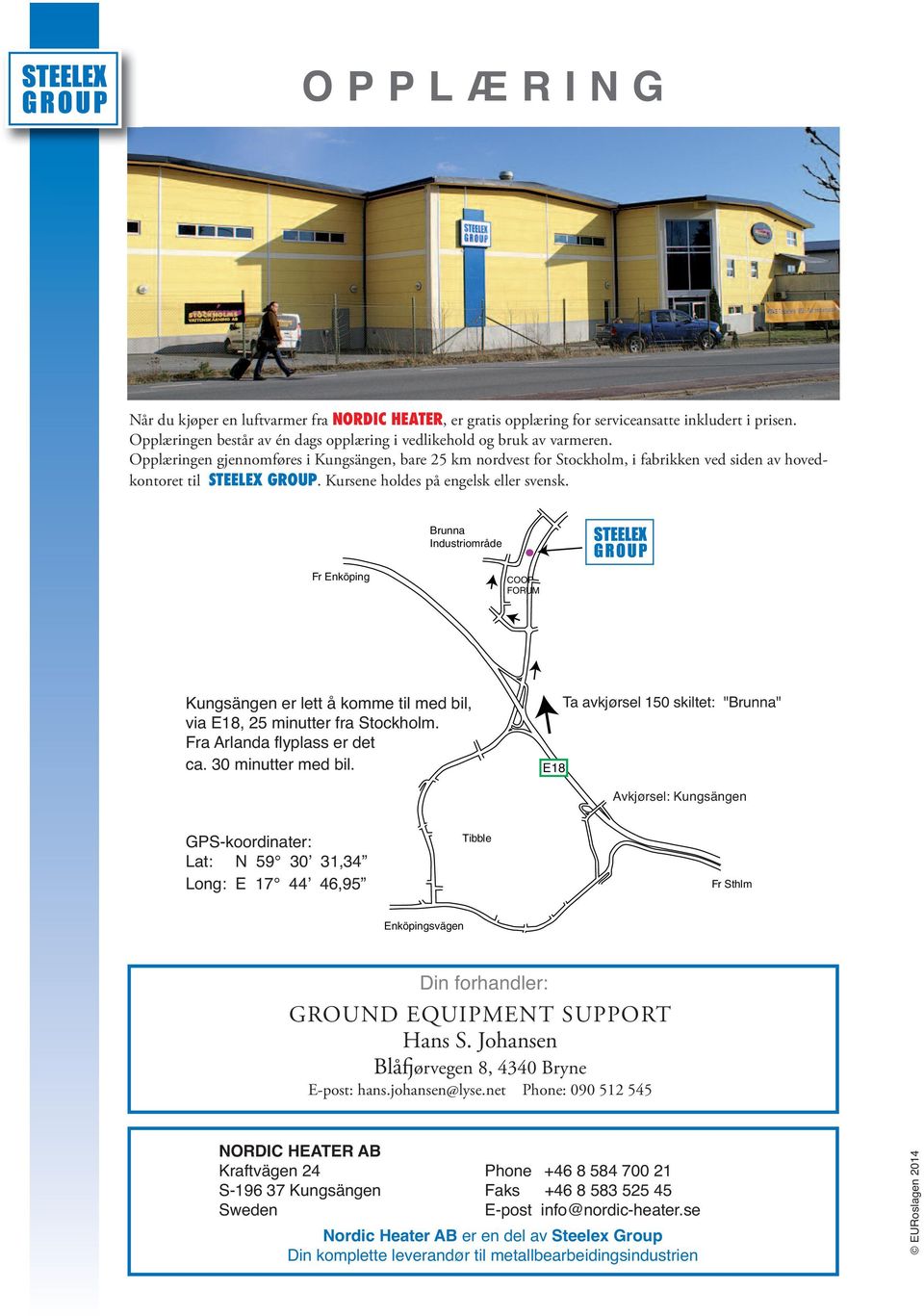 Brunna Industriområde STOCKHOLMS VATTENSKÄRNING AB Fr Enköping COOP FORUM Kungsängen er lett å komme til med bil, via E18, 25 minutter fra Stockholm. Fra Arlanda flyplass er det ca.