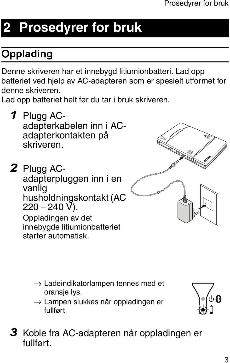 1 Plugg ACadapterkabelen inn i ACadapterkontakten på skriveren. 2 Plugg ACadapterpluggen inn i en vanlig husholdningskontakt (AC 220 240 V).