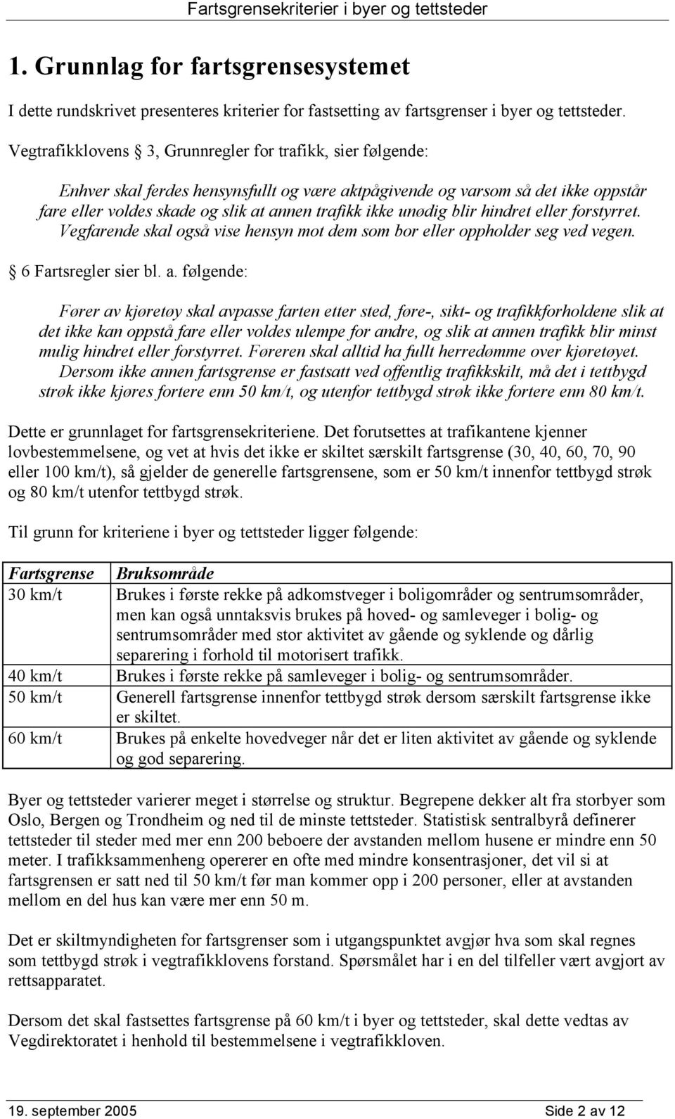 unødig blir hindret eller forstyrret. Vegfarende skal også vise hensyn mot dem som bor eller oppholder seg ved vegen. 6 Fartsregler sier bl. a.