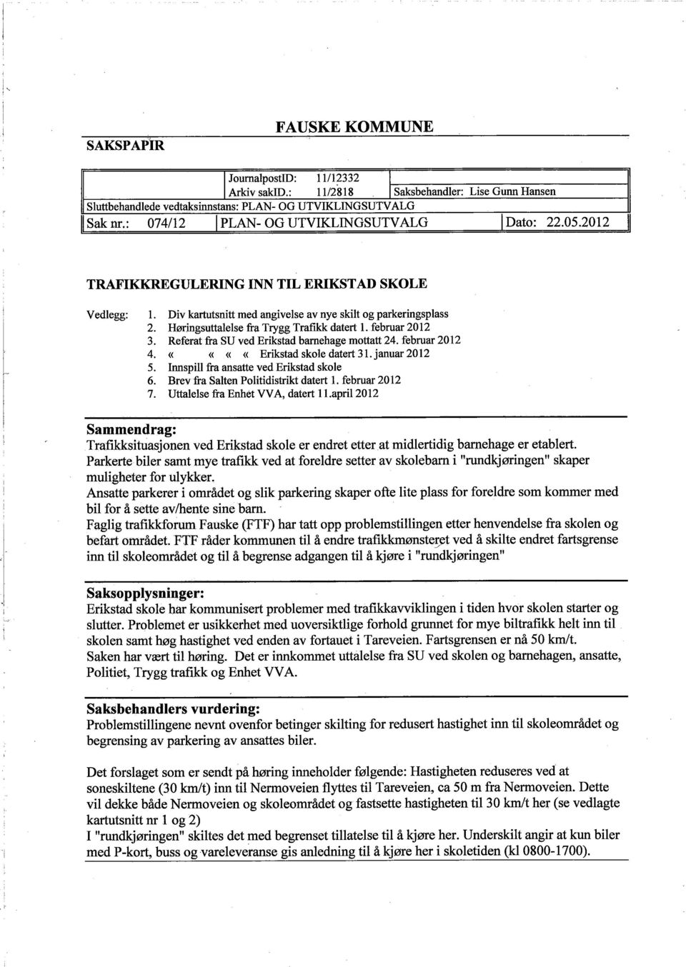 Høringsuttalelse fra Trygg Trafikk datert 1. februar 2012 3. Referat fra SU ved Erikstad barnehage mottatt 24. februar 2012 4. (( (( (( (( Erikstad skole datert 31. januar 2012 5.