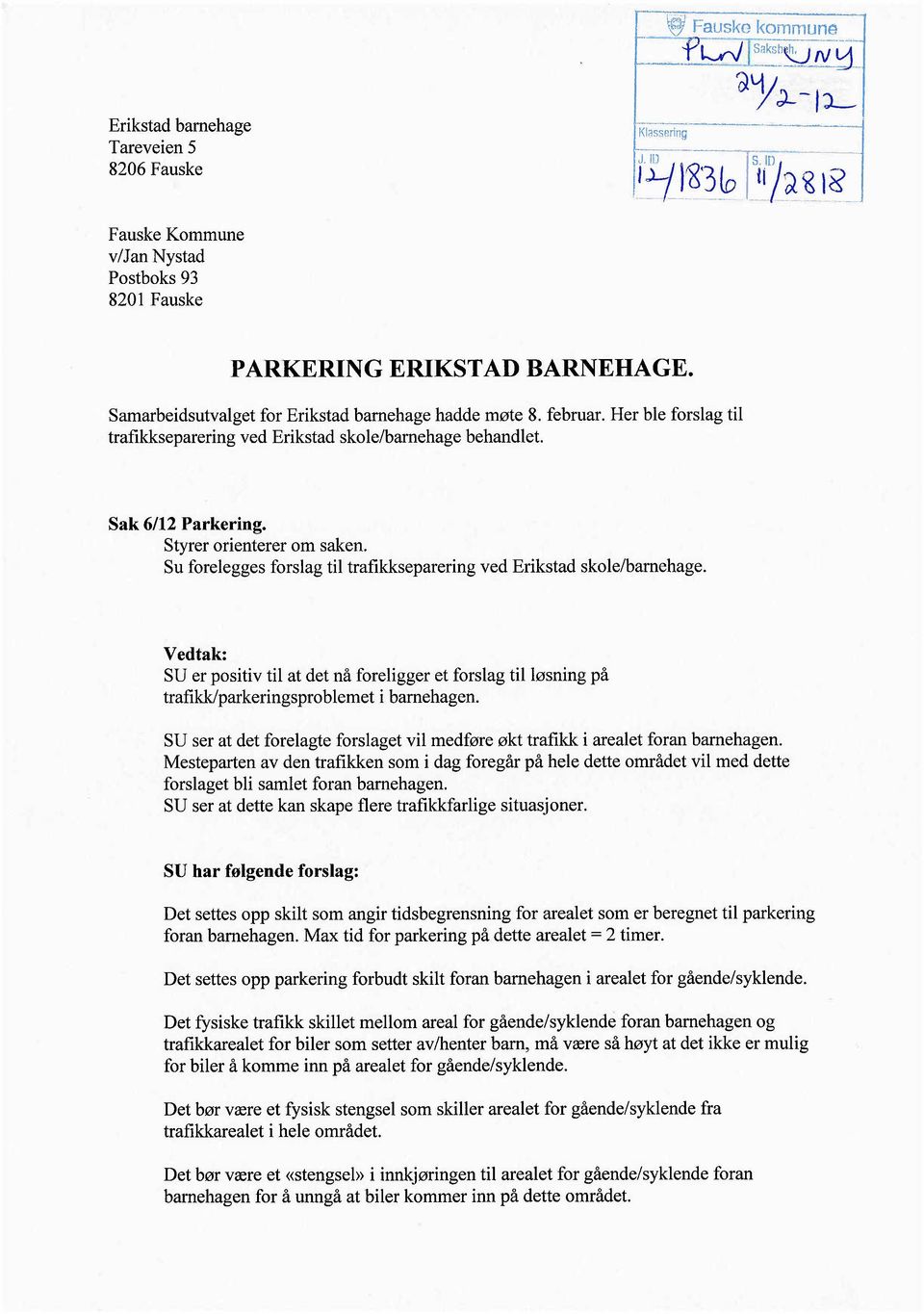 Her ble forslag til trafikkseparering ved Erikstad skole/barnehage behandlet. Sak 6/12 Parkering. Styrer orienterer om saken. Su forelegges forslag til trafikkseparering ved Erikstad skole/barnehage.