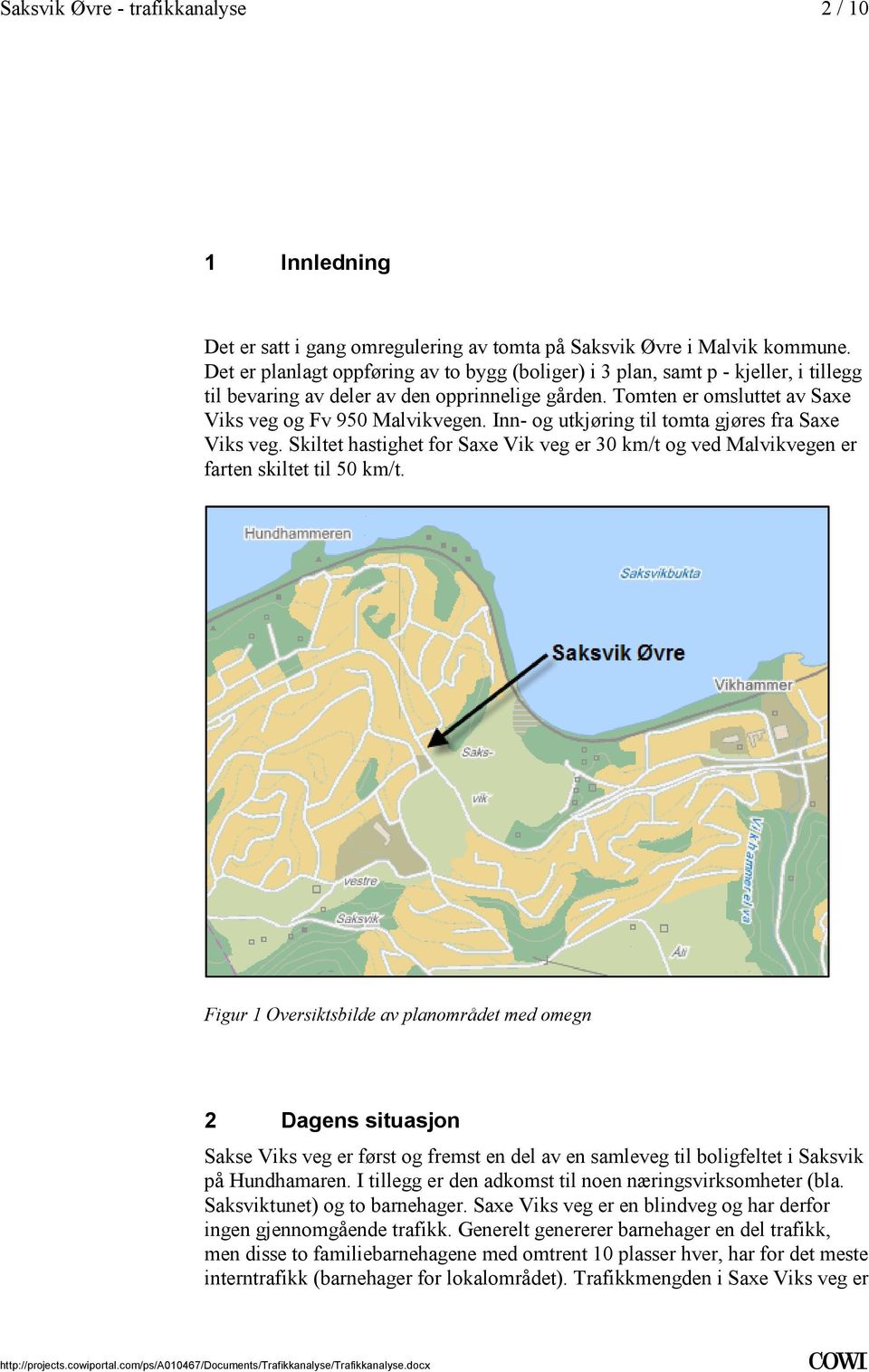 Malvikvegen er farten skiltet til 50 km/t Figur 1 Oversiktsbilde av planområdet med omegn 2 Dagens situasjon Sakse Viks veg er først og fremst en del av en samleveg til boligfeltet i Saksvik på