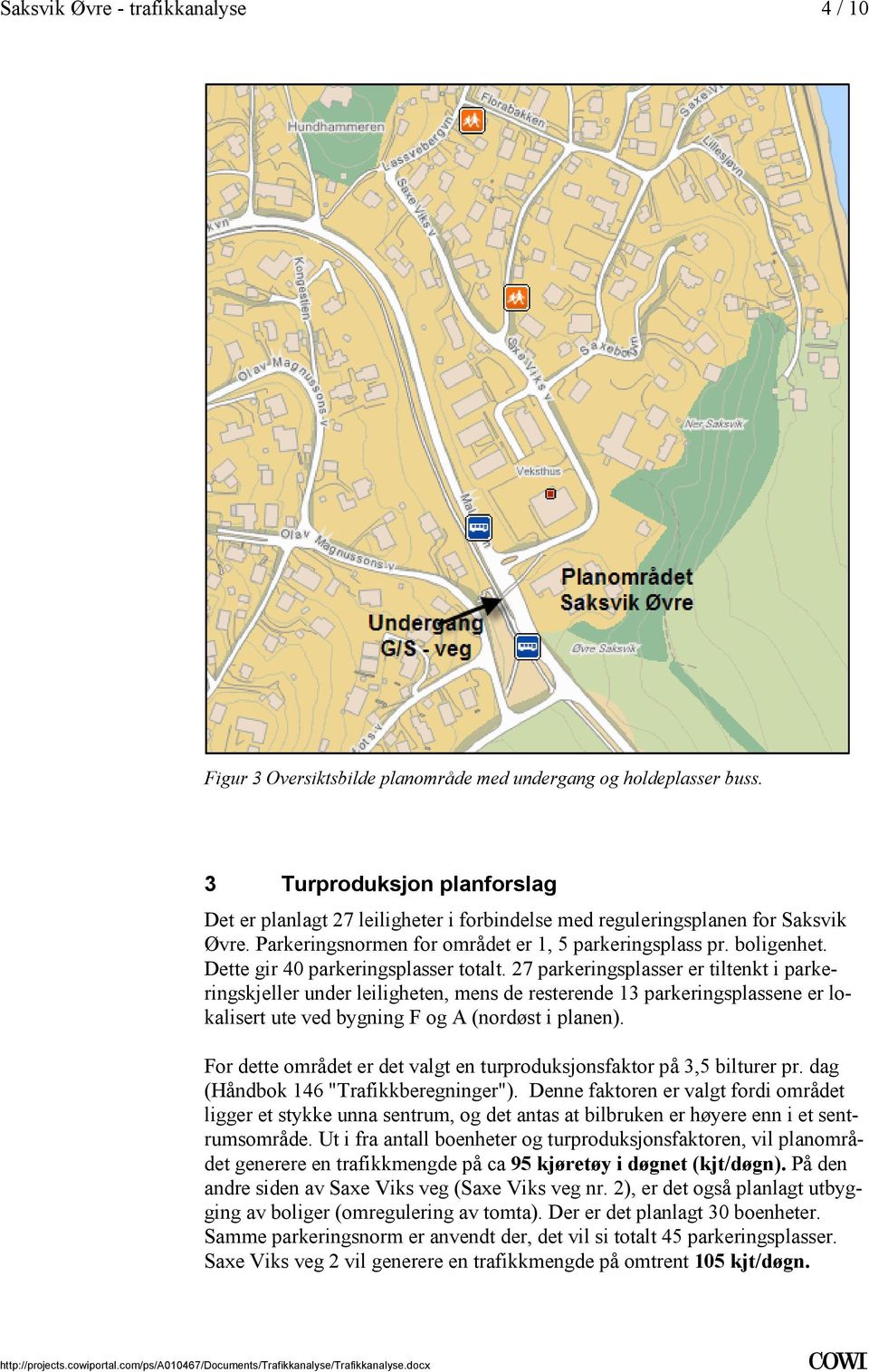 parkeringsplassene er lokalisert ute ved bygning F og A (nordøst i planen) For dette området er det valgt en turproduksjonsfaktor på 3,5 bilturer pr dag (Håndbok 146 "Trafikkberegninger") Denne