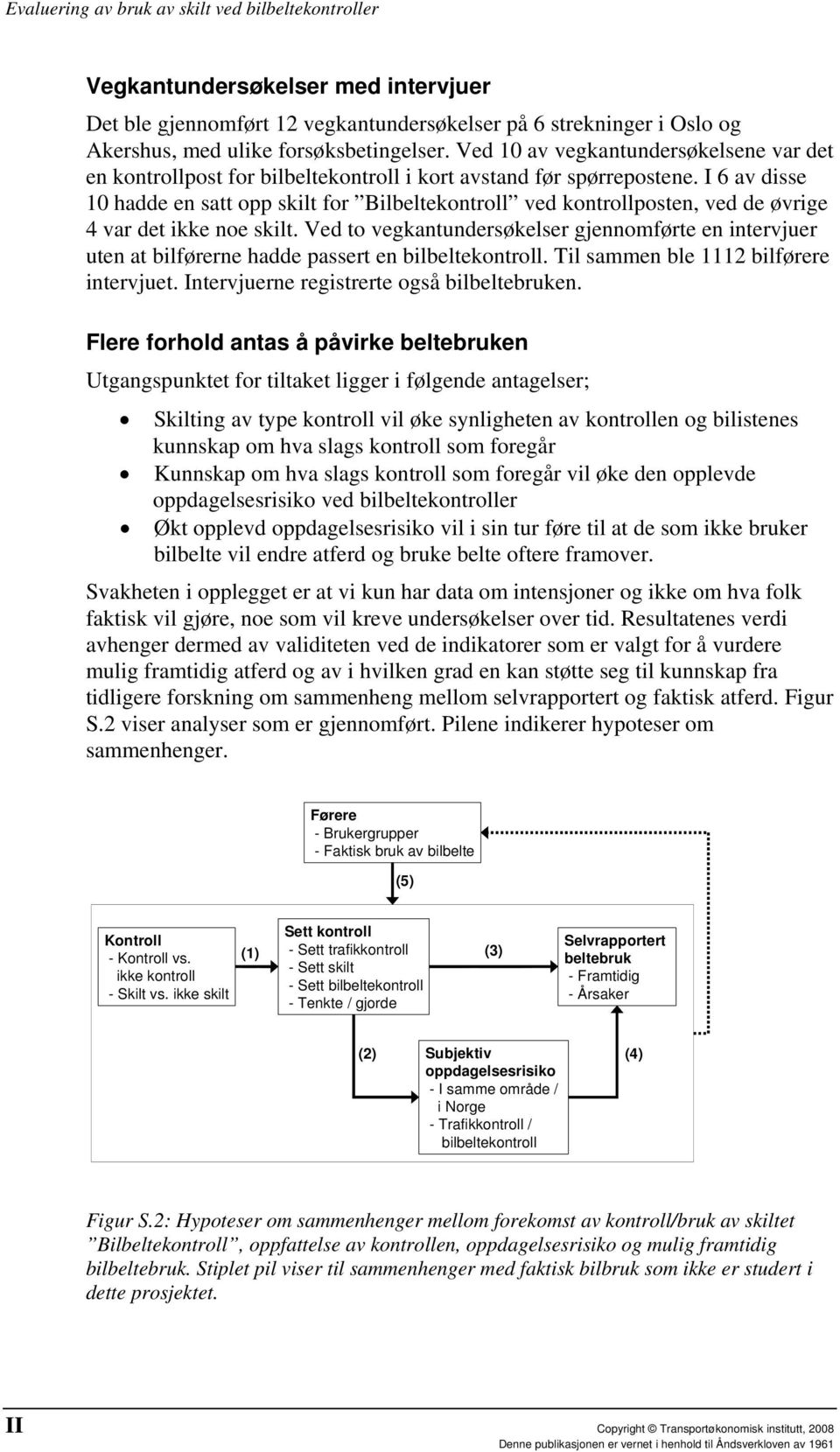 I 6 av disse 10 hadde en satt opp skilt for Bilbeltekontroll ved kontrollposten, ved de øvrige 4 var det ikke noe skilt.