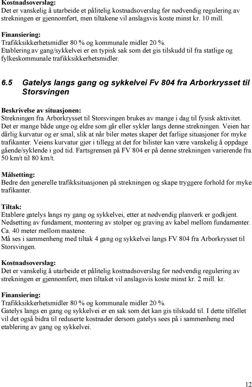 5 Gatelys langs gang og sykkelvei Fv 804 fra Arborkrysset til Storsvingen Beskrivelse av situasjonen: Strekningen fra Arborkrysset til Storsvingen brukes av mange i dag til fysisk aktivitet.