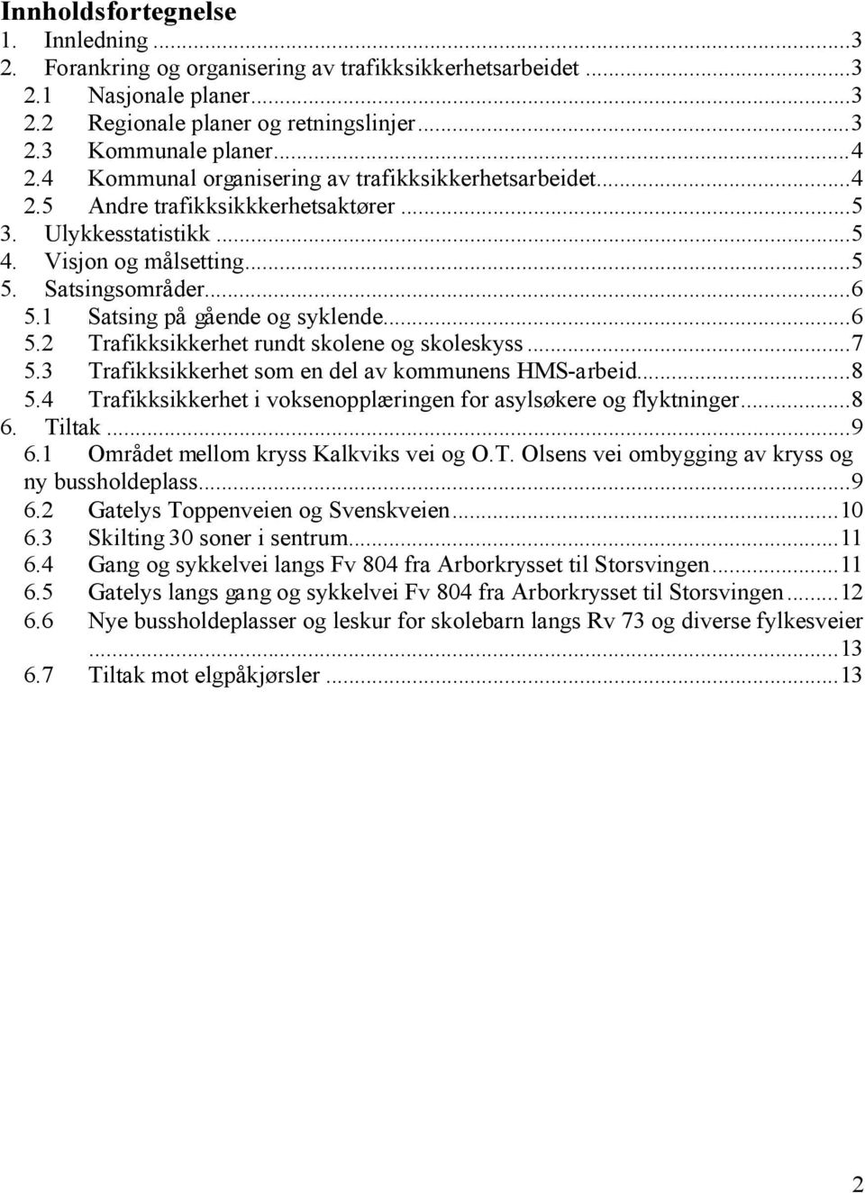 1 Satsing på gående og syklende...6 5.2 Trafikksikkerhet rundt skolene og skoleskyss...7 5.3 Trafikksikkerhet som en del av kommunens HMS-arbeid...8 5.