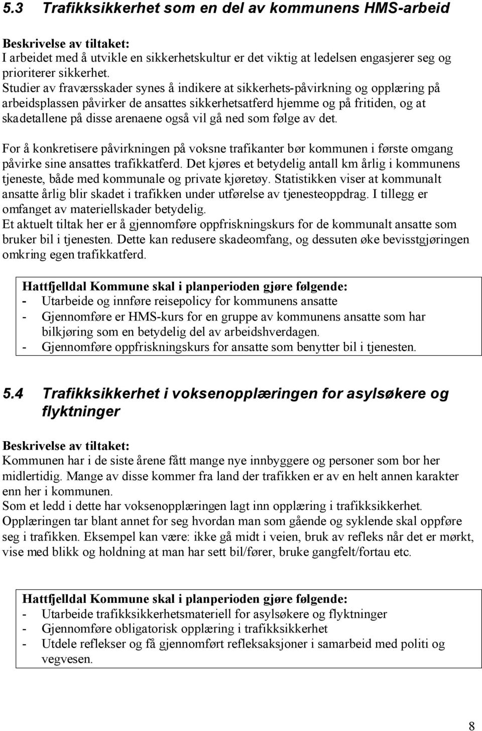 også vil gå ned som følge av det. For å konkretisere påvirkningen på voksne trafikanter bør kommunen i første omgang påvirke sine ansattes trafikkatferd.