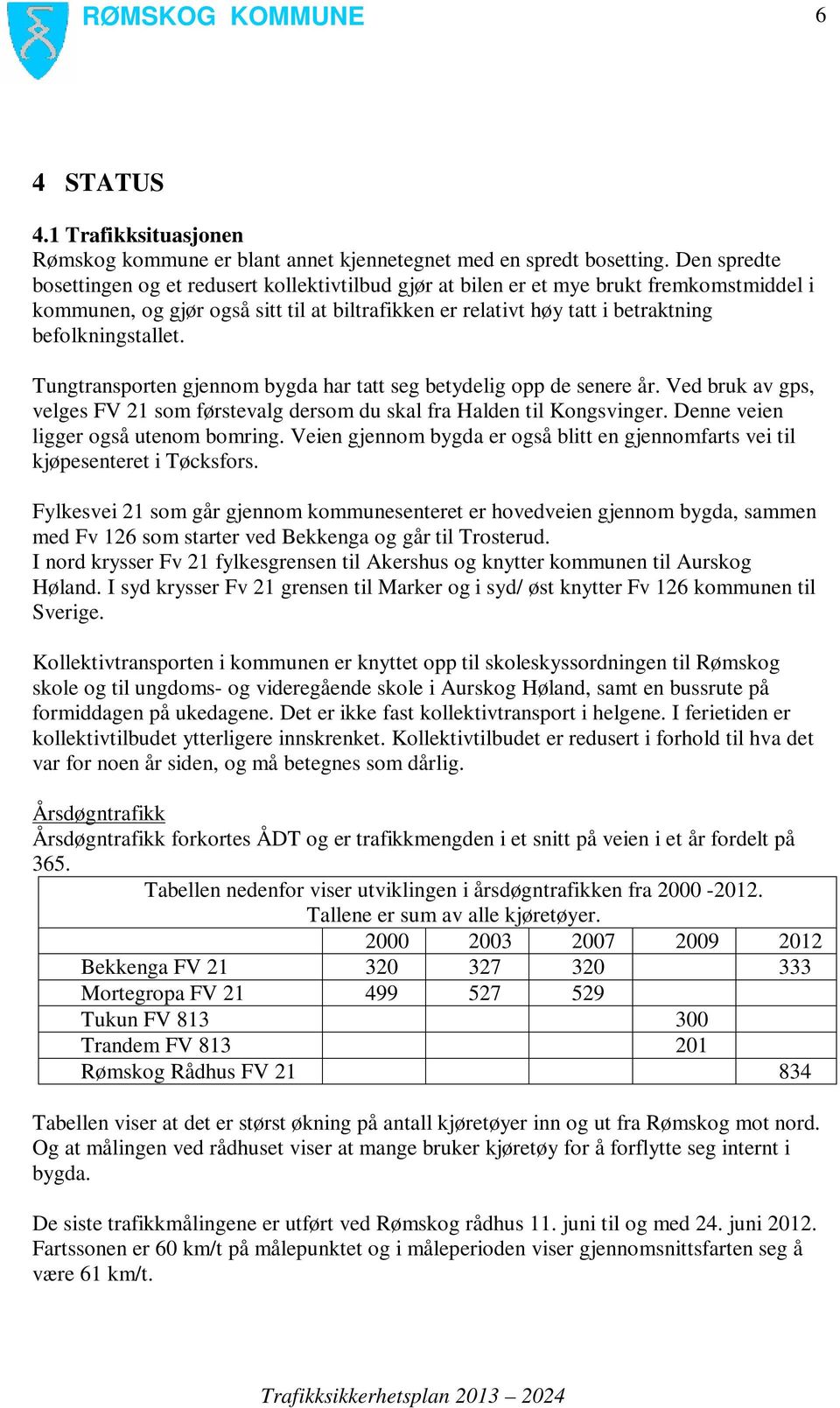 befolkningstallet. Tungtransporten gjennom bygda har tatt seg betydelig opp de senere år. Ved bruk av gps, velges FV 21 som førstevalg dersom du skal fra Halden til Kongsvinger.