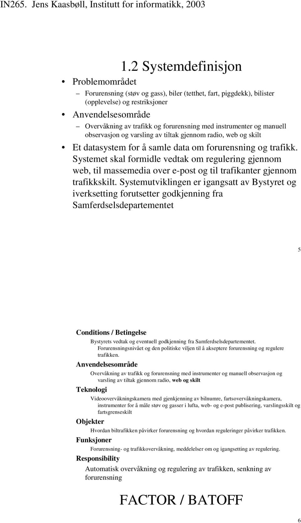 Systemet skal formidle vedtak om regulering gjennom web, til massemedia over e-post og til trafikanter gjennom trafikkskilt.