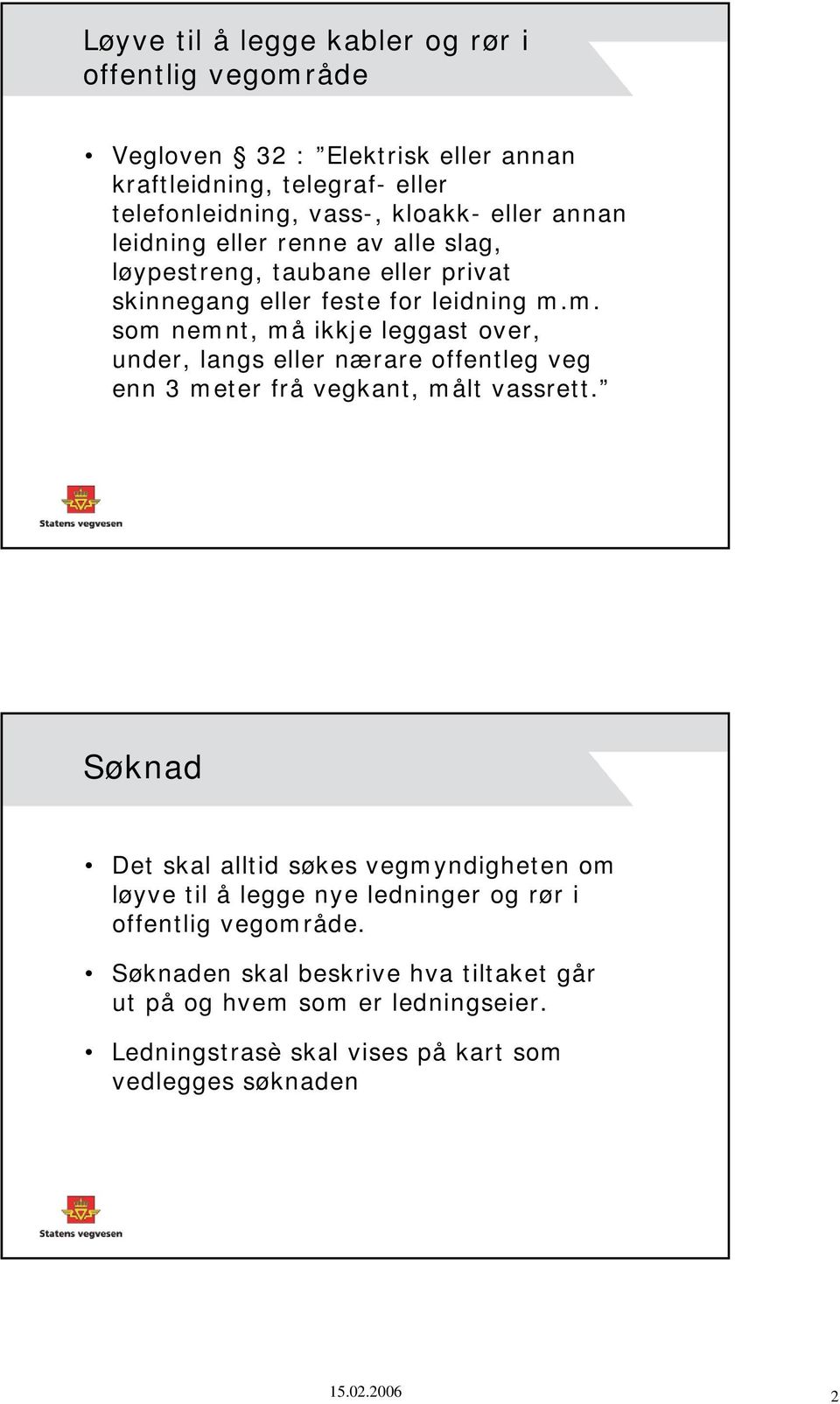 m. som nemnt, må ikkje leggast over, under, langs eller nærare offentleg veg enn 3 meter frå vegkant, målt vassrett.