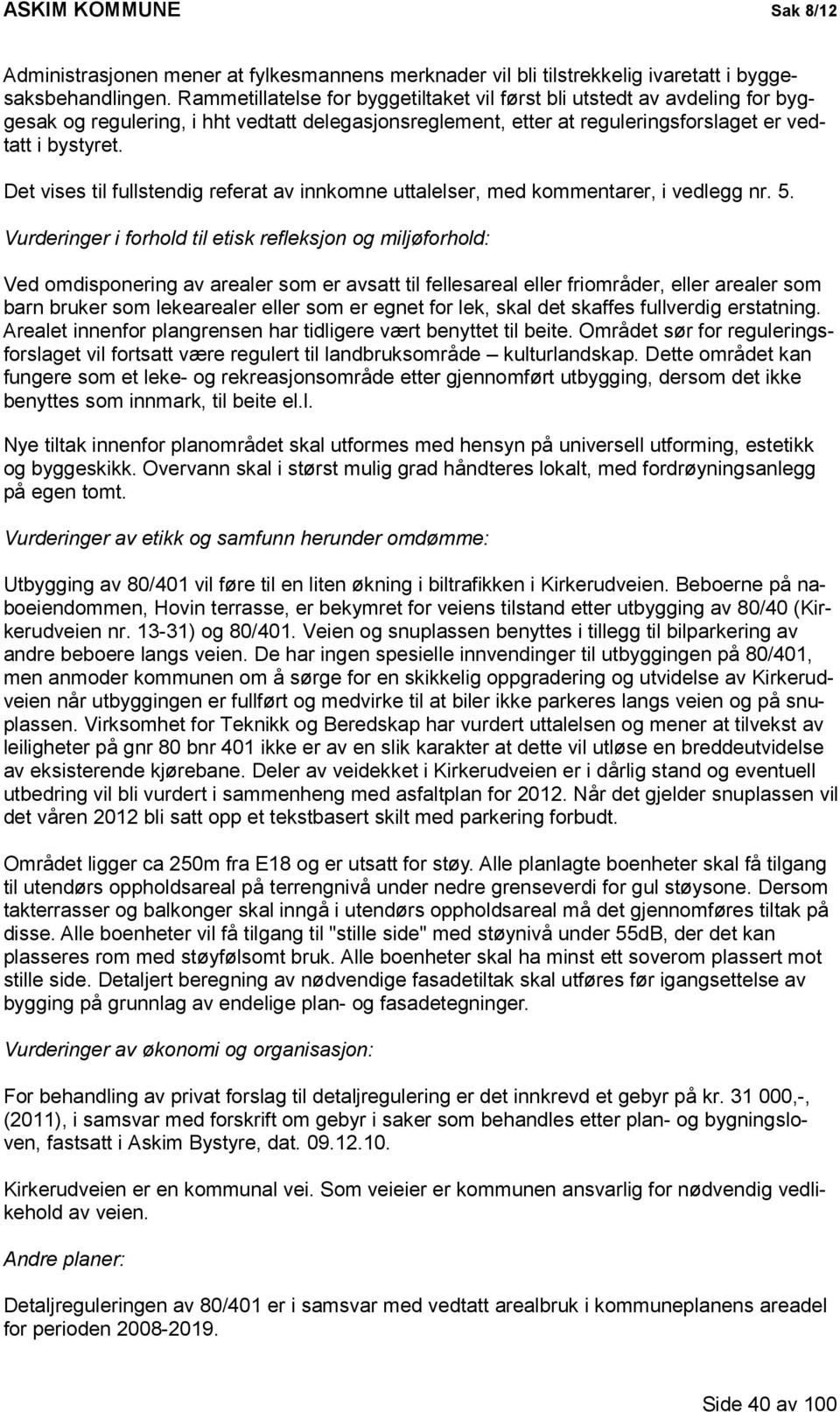 Det vises til fullstendig referat av innkomne uttalelser, med kommentarer, i vedlegg nr. 5.