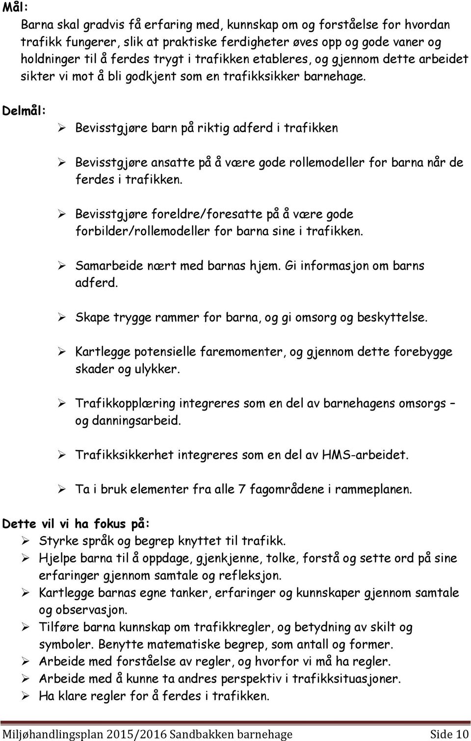 Delmål: Bevisstgjøre barn på riktig adferd i trafikken Bevisstgjøre ansatte på å være gode rollemodeller for barna når de ferdes i trafikken.