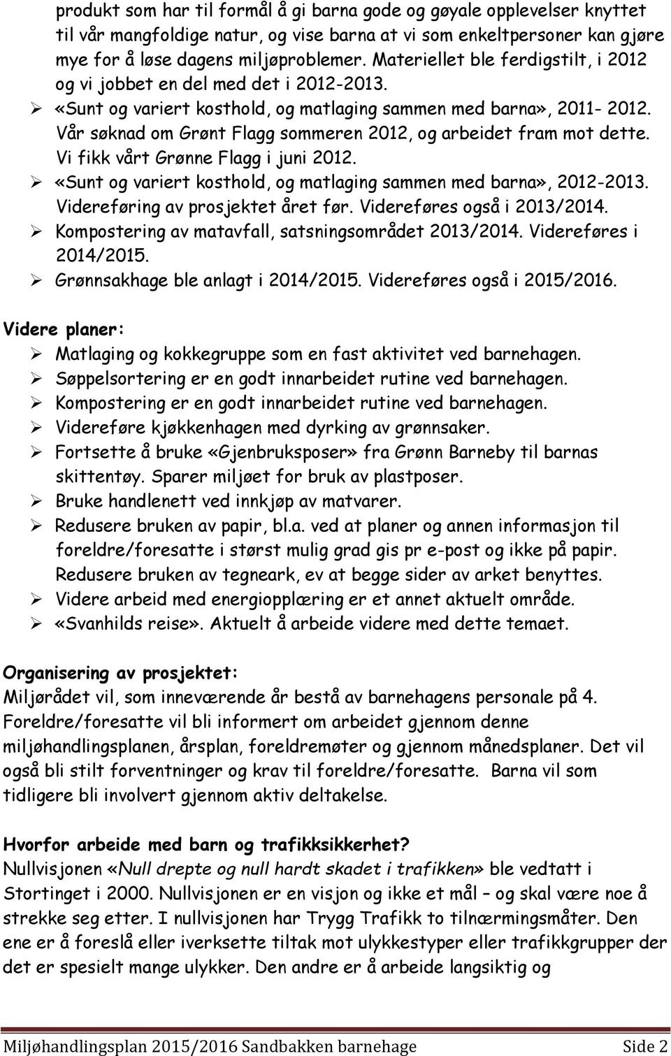 Vår søknad om Grønt Flagg sommeren 2012, og arbeidet fram mot dette. Vi fikk vårt Grønne Flagg i juni 2012. «Sunt og variert kosthold, og matlaging sammen med barna», 2012-2013.