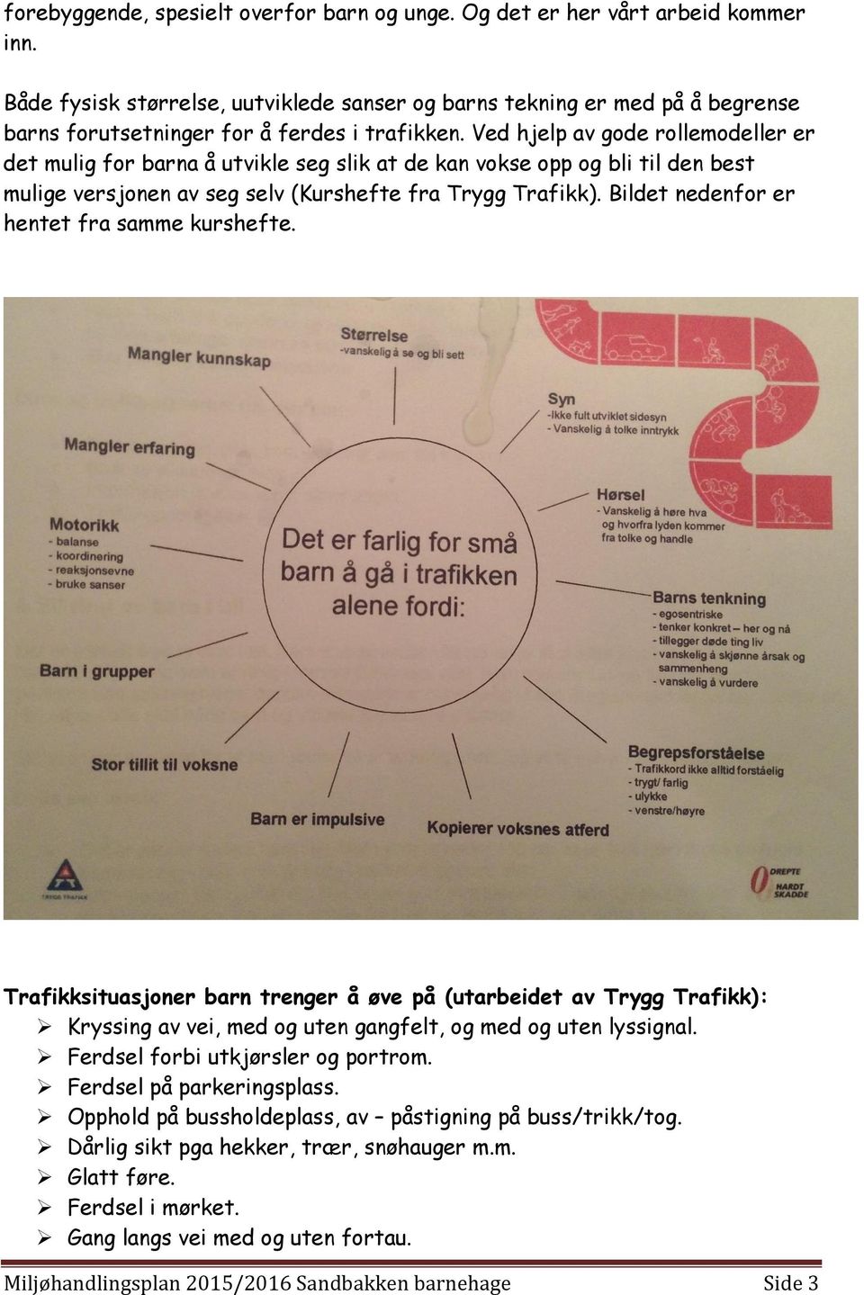 Ved hjelp av gode rollemodeller er det mulig for barna å utvikle seg slik at de kan vokse opp og bli til den best mulige versjonen av seg selv (Kurshefte fra Trygg Trafikk).