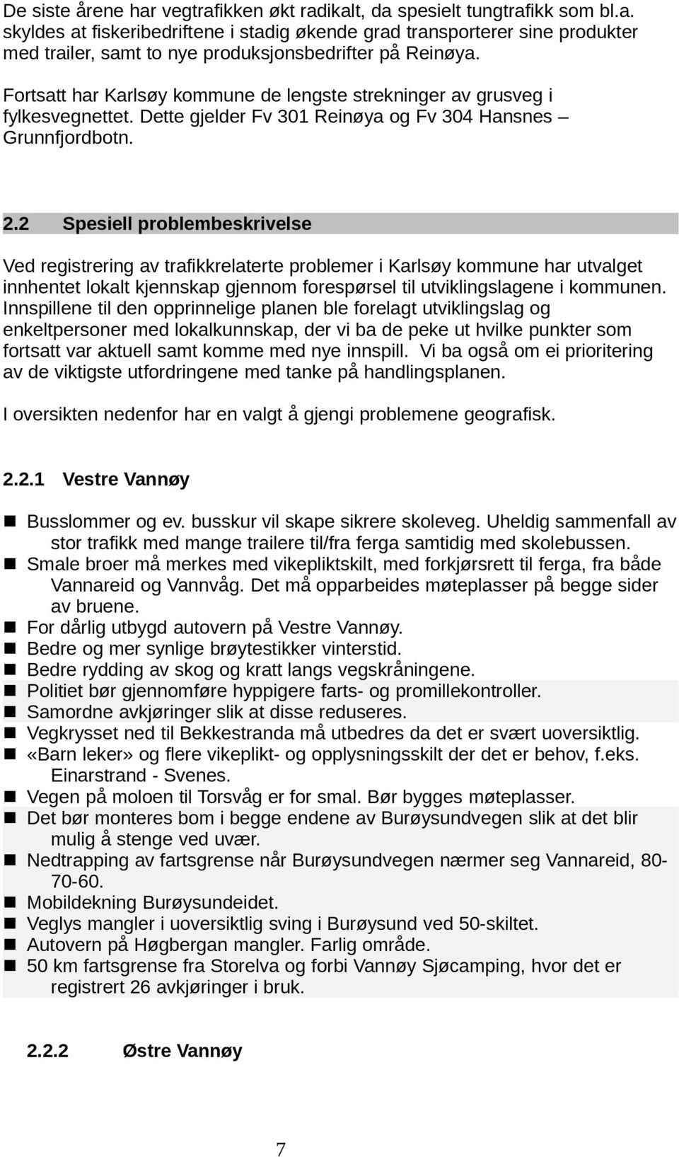 2 Spesiell problembeskrivelse Ved registrering av trafikkrelaterte problemer i Karlsøy kommune har utvalget innhentet lokalt kjennskap gjennom forespørsel til utviklingslagene i kommunen.