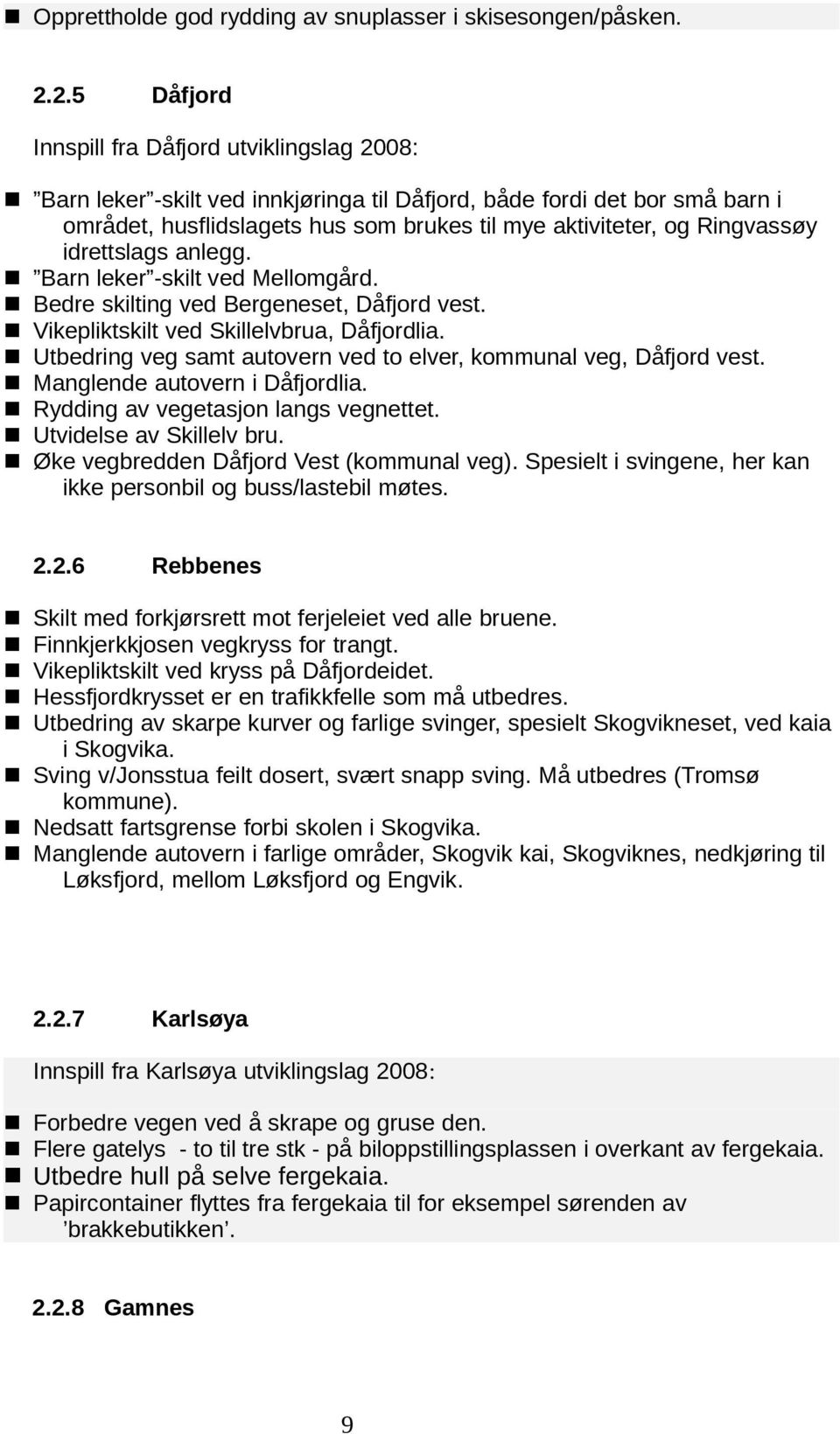 Ringvassøy idrettslags anlegg. n Barn leker -skilt ved Mellomgård. n Bedre skilting ved Bergeneset, Dåfjord vest. n Vikepliktskilt ved Skillelvbrua, Dåfjordlia.