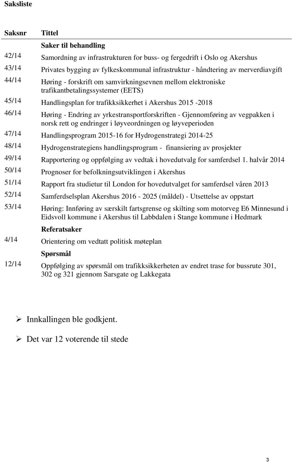 av yrkestransportforskriften - Gjennomføring av vegpakken i norsk rett og endringer i løyveordningen og løyveperioden 47/14 Handlingsprogram 2015-16 for Hydrogenstrategi 2014-25 48/14