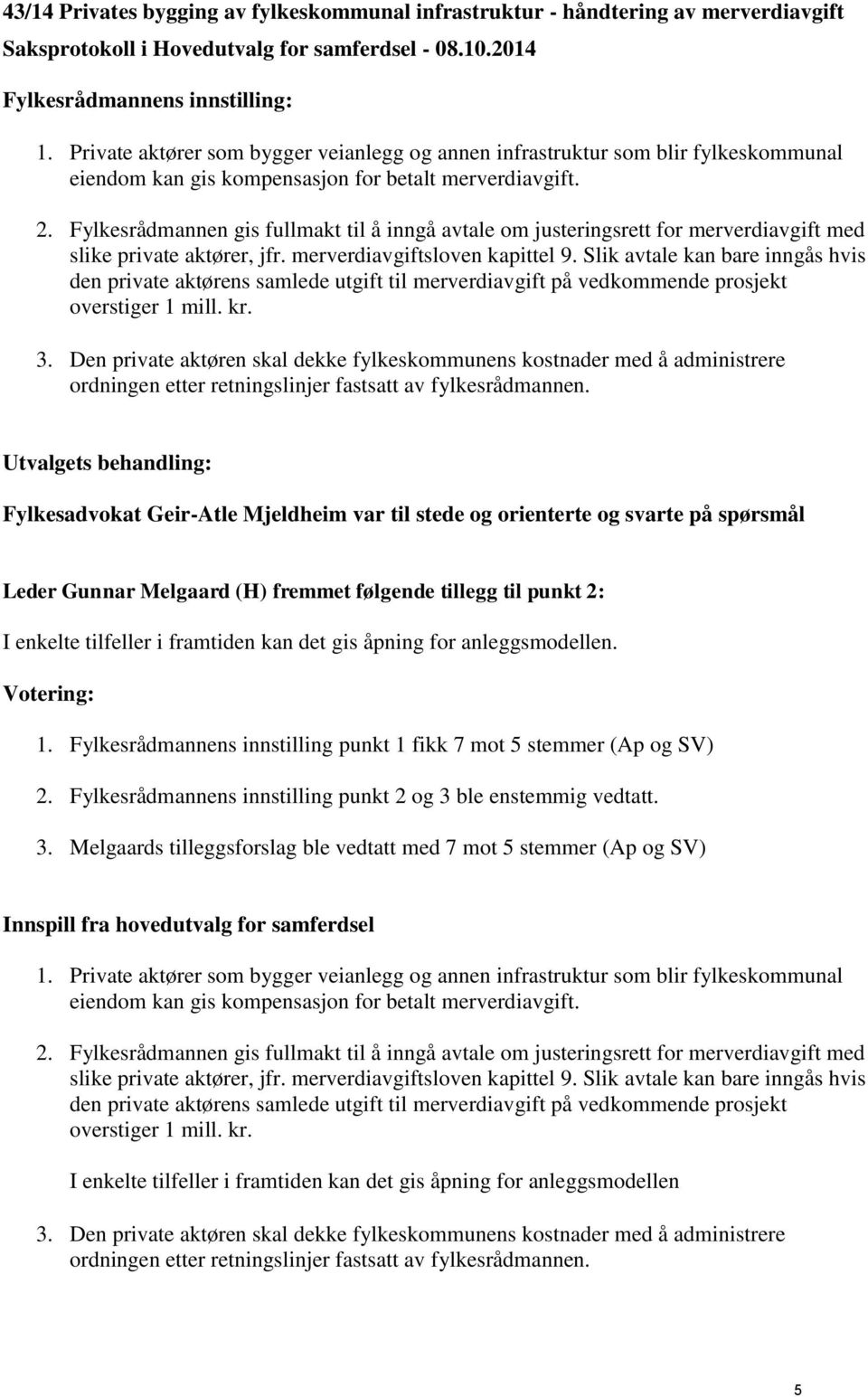 Fylkesrådmannen gis fullmakt til å inngå avtale om justeringsrett for merverdiavgift med slike private aktører, jfr. merverdiavgiftsloven kapittel 9.