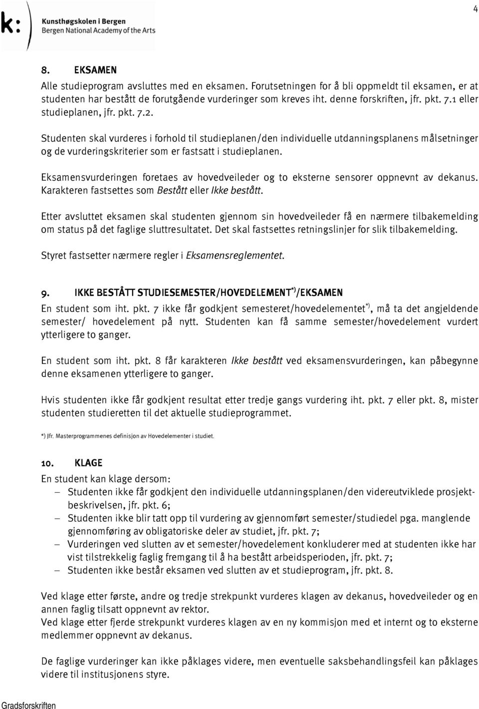 Eksamensvurderingen foretaes av hovedveileder og to eksterne sensorer oppnevnt av dekanus. Karakteren fastsettes som Bestått eller Ikke bestått.