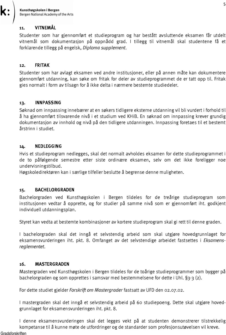 FRITAK Studenter som har avlagt eksamen ved andre institusjoner, eller på annen måte kan dokumentere gjennomført utdanning, kan søke om fritak for deler av studieprogrammet de er tatt opp til.