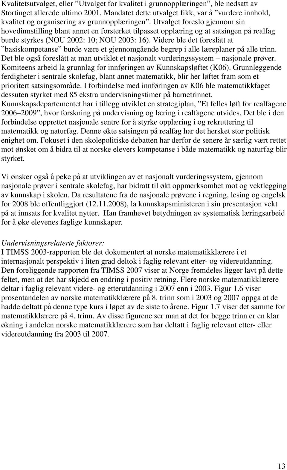 Utvalget foreslo gjennom sin hovedinnstilling blant annet en forsterket tilpasset opplæring og at satsingen på realfag burde styrkes (NOU 2002: 10; NOU 2003: 16).