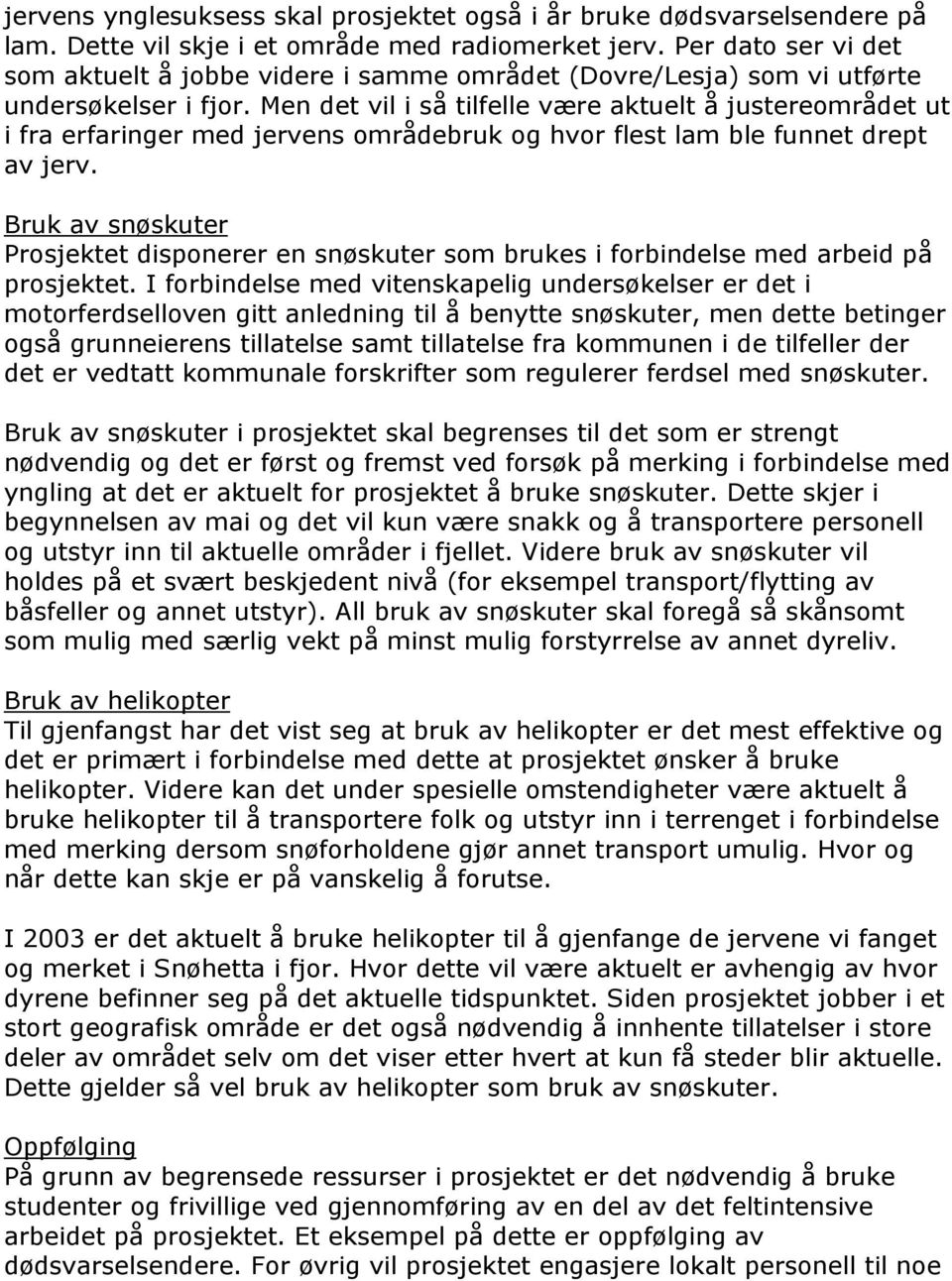 Men det vil i så tilfelle være aktuelt å justereområdet ut i fra erfaringer med jervens områdebruk og hvor flest lam ble funnet drept av jerv.