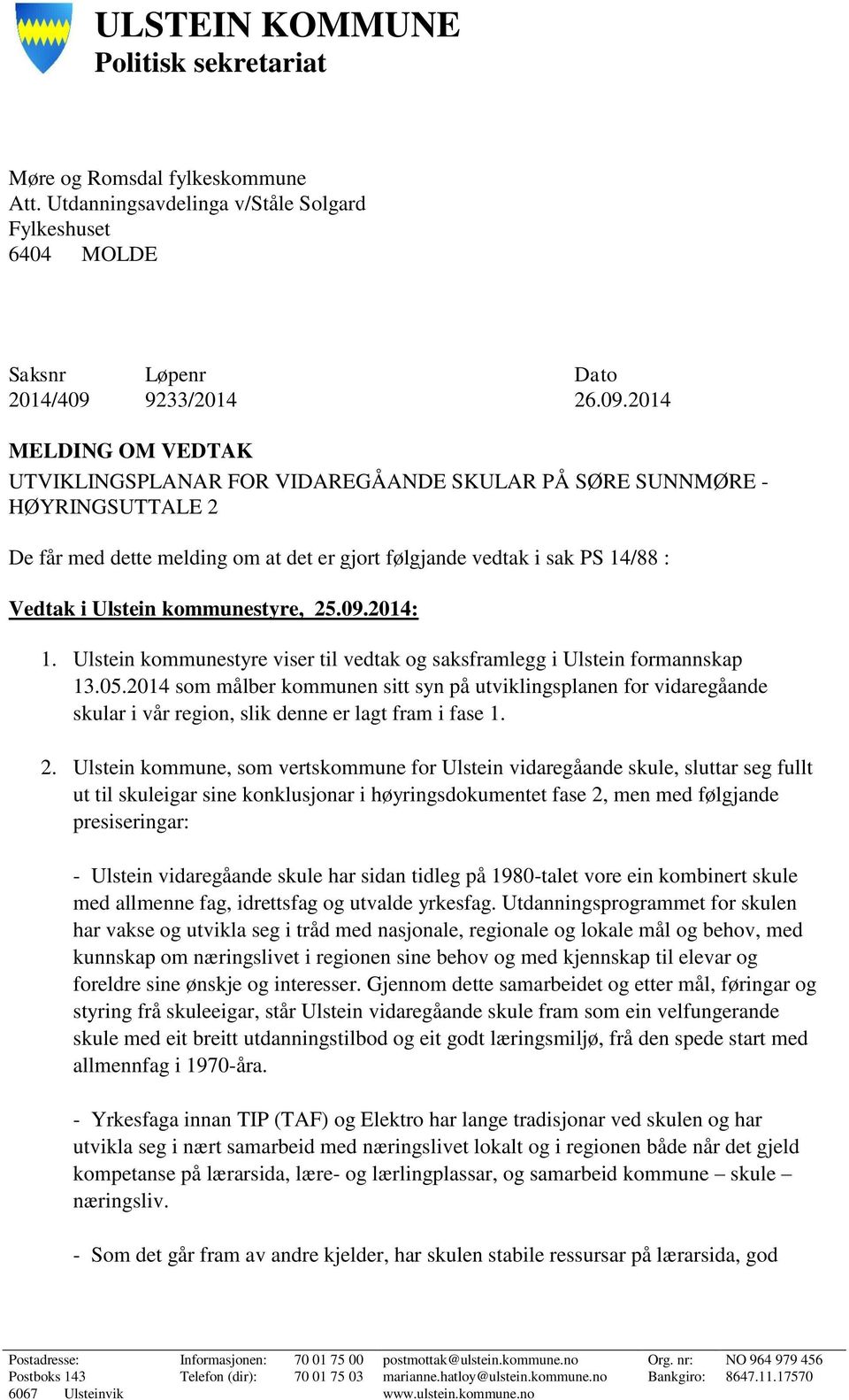 2014 MELDING OM VEDTAK UTVIKLINGSPLANAR FOR VIDAREGÅANDE SKULAR PÅ SØRE SUNNMØRE - HØYRINGSUTTALE 2 De får med dette melding om at det er gjort følgjande vedtak i sak PS 14/88 : Vedtak i Ulstein