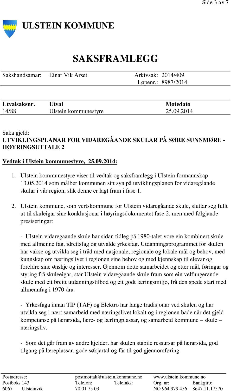 2014 Saka gjeld: UTVIKLINGSPLANAR FOR VIDAREGÅANDE SKULAR PÅ SØRE SUNNMØRE - HØYRINGSUTTALE 2 Vedtak i Ulstein kommunestyre, 25.09.2014: 1.